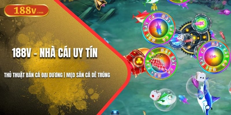 Mẹo Săn Cá Lớn Dễ Trúng | Thủ Thuật Bắn Cá Đại Dương