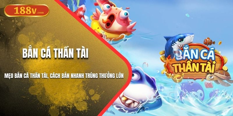 Mẹo Bắn Cá Thần Tài 188V | Cách Bắn Nhanh Trúng Thưởng Lớn