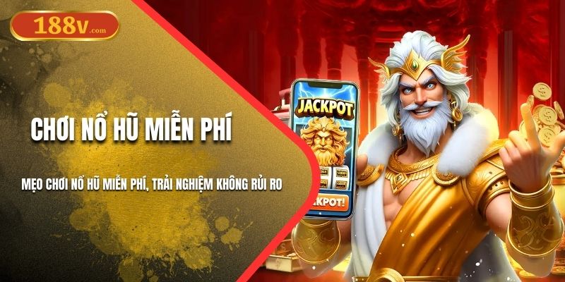 Mẹo Chơi Nổ Hũ Miễn Phí | Trải Nghiệm Không Rủi Ro